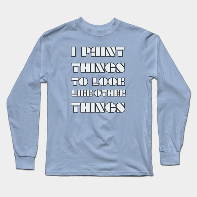 I Paint Things To Look Like Other Things Long Sleeve T-Shirt by Spatium Natura